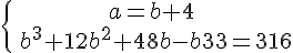 5$\{{a=b+4\atop\ b^3+12b^2+48b-b^3=316